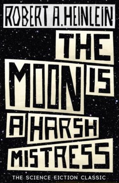 The Moon Is a Harsh Mistress - Robert A. Heinlein